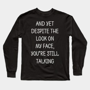 Despite The Look On My Face You Are Still Talking Long Sleeve T-Shirt